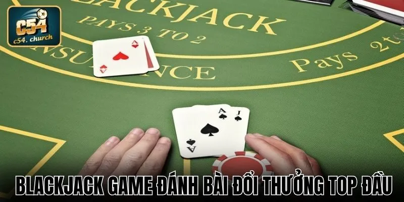 Blackjack game đánh bài đổi thưởng top đầu