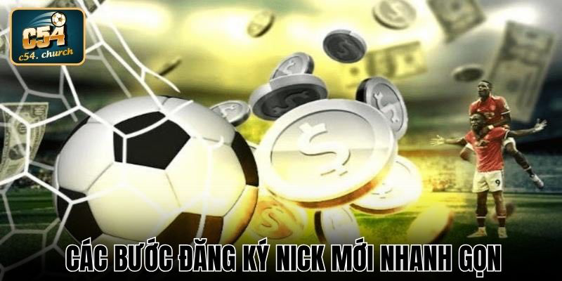 Các bước đăng ký nick mới nhanh gọn