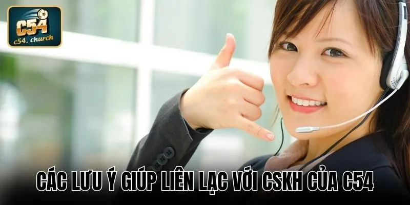Các lưu ý giúp liên lạc với CSKH của C54 thành công