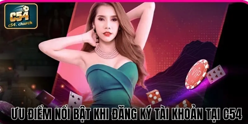 Những ưu điểm nổi nhất khi đăng ký C54 trải nghiệm dịch vụ