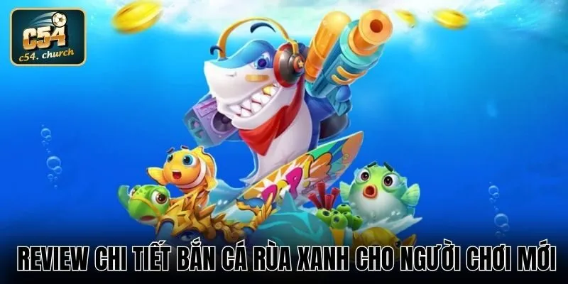Review chi tiết Bắn cá rùa xanh cho người chơi mới